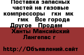 Поставка запасных частей на газовые компрессоры 10гкн, мк-8,10 гмк - Все города Другое » Продам   . Ханты-Мансийский,Лангепас г.